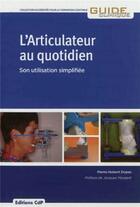 Couverture du livre « L'articulateur au quotidien : son utilisation simplifiée » de Pierre-Hubert Dupas aux éditions Cahiers De Protheses