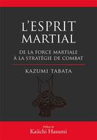 Couverture du livre « L'esprit martial ; de la force martiale à la stratégie de combat » de Kazumi Tabata aux éditions Budo