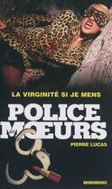 Couverture du livre « Police des moeurs n°231 La Virginité si je mens » de Pierre Lucas aux éditions Mount Silver