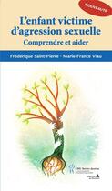 Couverture du livre « L'enfant victime d'agression sexuelle ; comprendre et aider » de Marie-France Viau et Frederique Saint-Pierre aux éditions Sainte Justine