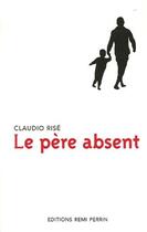 Couverture du livre « Le père absent » de Claudio Rise aux éditions Remi Perrin