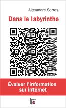 Couverture du livre « Dans le labyrinthe : evaluer l'information sur internet » de Alexandre Serres aux éditions C&f Editions