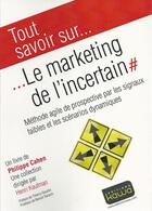 Couverture du livre « Tout savoir sur... ; le marketing de l'incertain » de Philippe Cahen aux éditions Kawa