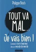 Couverture du livre « Tout va mal... je vais bien ! comment vivre heureux dans un monde de merde » de Philippe Bloch aux éditions Ventana