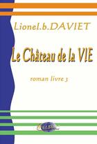 Couverture du livre « Le château de la vie » de Lionel Bernard Daviet aux éditions Delbe