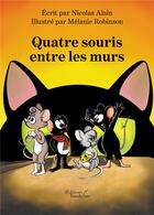 Couverture du livre « Quatre souris entre les murs » de Nicolas Alain et Melanie Robinson aux éditions Baudelaire