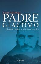 Couverture du livre « Padre Giacomo : l'humble confesseur de Lourdes » de Yves Chiron aux éditions Artege