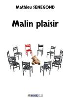 Couverture du livre « Malin plaisir » de Mathieu Senegond aux éditions Bookelis