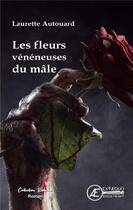 Couverture du livre « Les fleurs vénéneuses du mâle » de Laurette Autouard aux éditions Ex Aequo