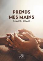 Couverture du livre « Prends mes mains » de Elisabeth Regard aux éditions Les Trois Colonnes