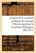 Couverture du livre « Expose de la conduite politique du marquis d'arneva pendant la revolution d'espagne (ed.1817) » de  aux éditions Hachette Bnf