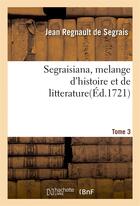 Couverture du livre « Segraisiana, melange d'histoire et de litterature[3] » de Segrais J R. aux éditions Hachette Bnf
