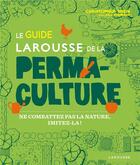 Couverture du livre « Le guide Larousse de la permaculture : ne combattez pas la nature, imitez-la ! » de Christopher Shein et Julie Thompson aux éditions Larousse