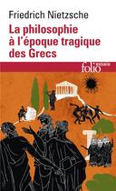 Couverture du livre « La philosophie à l'époque tragique des Grecs ; sur l'avenir de nos établissements d'enseignement » de Friedrich Nietzsche aux éditions Folio