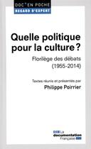 Couverture du livre « Quelle politique pour la culture ? florilège des débats (1955-2014) » de Philippe Poirrier aux éditions Documentation Francaise