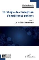 Couverture du livre « Stratégie de conception d'expérience patient t.1 : la recherche terrain » de Marion Dragee aux éditions L'harmattan
