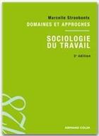 Couverture du livre « Sociologie du travail ; domaines et approches (3e édition) » de Marcelle Stroobants aux éditions Armand Colin