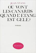 Couverture du livre « Ou vont les canards quand l'etang est gele ? » de Jean Yvane aux éditions Denoel