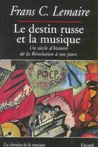 Couverture du livre « Le destin russe et la musique - un siecle d'histoire de la revolution a nos jours » de Frans C. Lemaire aux éditions Fayard