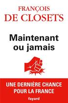 Couverture du livre « Maintenant ou jamais » de Francois De Closets aux éditions Fayard