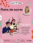 Couverture du livre « Mon p'tit cahier : moins de sucre » de Isabelle Maroger et Djoina Amrani et Olivia Beziat aux éditions Solar