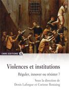 Couverture du livre « Violences et institutions ; réguler, innover ou résister ? » de Denis Laforgue et Corinne Rostaing aux éditions Cnrs