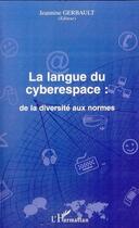 Couverture du livre « La langue du cyberespace ; de la diversité aux normes » de Jeannine Gerbault aux éditions L'harmattan