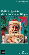 Couverture du livre « Petit (im)précis de culture scientifique » de Alain Berestetsky aux éditions L'harmattan