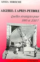 Couverture du livre « Algérie : l'après-pétrôle ; quelles stratégies pour 1995 et 2010 ? » de Assia Hireche aux éditions Editions L'harmattan