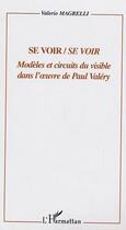 Couverture du livre « Se voir/se voir - modeles et circuits du visible dans l'oeuvre de paul valery » de Valerio Magrelli aux éditions Editions L'harmattan