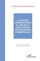 Couverture du livre « La douane camerounaise à l'ère de la facilitation des échanges commerciaux » de Gustave Ngueda Ndiefouo aux éditions L'harmattan