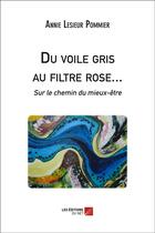 Couverture du livre « Du voile gris au filtre rose... sur le chemin du mieux-être » de Annie Lesieur Pommier aux éditions Editions Du Net