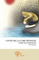 Couverture du livre « Conte de la gare désolée » de Marie Koczorowski aux éditions Edilivre