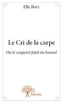 Couverture du livre « Le cri de la carpe » de Elle Bory aux éditions Edilivre