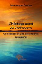 Couverture du livre « L'héritage secret de Zadracarta » de Jean-Jacques Courtey aux éditions Edilivre