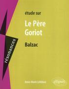 Couverture du livre « Etude sur Le père Goriot, Balzac » de Anne-Marie Lefebvre aux éditions Ellipses