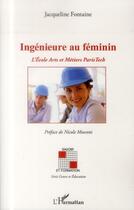 Couverture du livre « Ingénieure au féminin ; l'Ecole Arts et Métiers Paris Tech » de Jacqueline Fontaine aux éditions L'harmattan