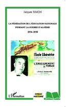 Couverture du livre « La fédération de l'éducation nationale pendant la guerre d'Algérie 1954-1958 » de Jacques Simon aux éditions L'harmattan