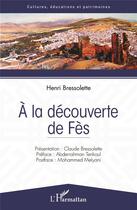 Couverture du livre « À la découverte de Fès » de Henri Bressolette aux éditions L'harmattan