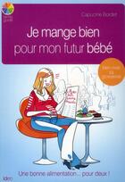 Couverture du livre « Je mange bien pour mon futur bébé » de Capucine Bordet aux éditions City