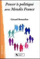 Couverture du livre « Penser le politique avec Mendès France » de Gerard Bonnefon aux éditions Chronique Sociale