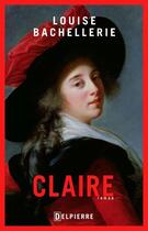 Couverture du livre « Claire » de Louise Bachellerie aux éditions Delpierre