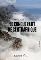 Couverture du livre « Le conquerant de centrafrique » de Koukourou aux éditions Saint Honore Editions