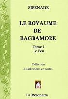 Couverture du livre « Le Royaume de Bagbamore Tome 1 : le feu » de Sirenade aux éditions Editions De La Mesonetta