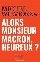 Couverture du livre « Alors monsieur Macron, heureux ? » de Michel Wieviorka aux éditions Rue De Seine