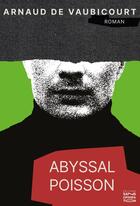 Couverture du livre « Abyssal Poisson » de Arnaud De Vaubicourt aux éditions Sans Crispation