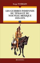 Couverture du livre « Lesguerres indiennes du Texas et du Nouveau-Mexique (1825-1875) » de Serge Noirsain aux éditions Economica