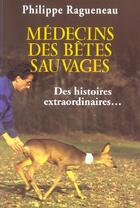 Couverture du livre « Medecins des betes sauvages : des histoires extraordinaires » de Philippe Ragueneau aux éditions Grancher