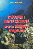 Couverture du livre « Passeport sante, securite pour la plongee tropicale » de Alain Perrier aux éditions Gap