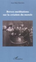 Couverture du livre « Breves meditations sur la creation du monde » de Jean-Marc Rouviere aux éditions L'harmattan